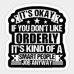 Orderly lover It's Okay If You Don't Like Orderly It's Kind Of A Smart People job Anyway Sticker